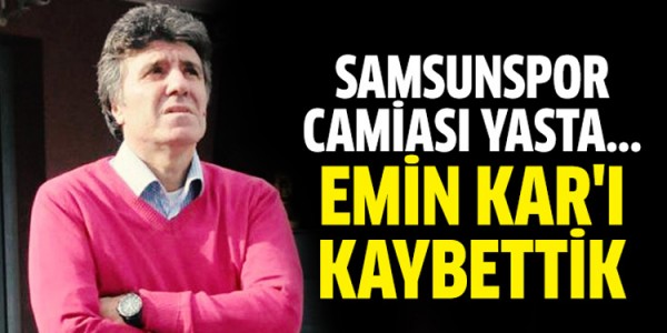 Emin Kar hayatını kaybetti