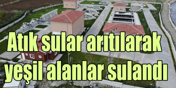 Atık sular arıtılarak yeşil alanlar sulandı