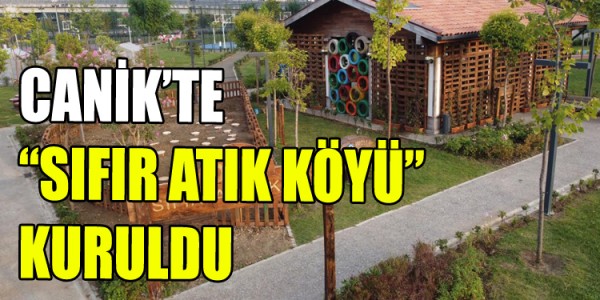 CANİK’TE “SIFIR ATIK KÖYÜ” KURULDU
