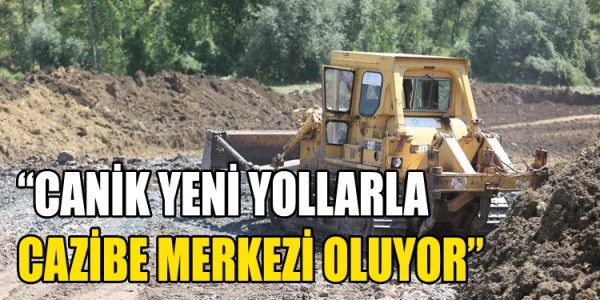 CANİK YENİ YOLLARLA CAZİBE MERKEZİ OLUYOR