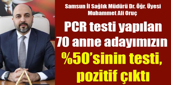 Muhammet Ali Oruç PCR testi yapılan 70 anne adayımızın %50’sinin testi, pozitif çıktı