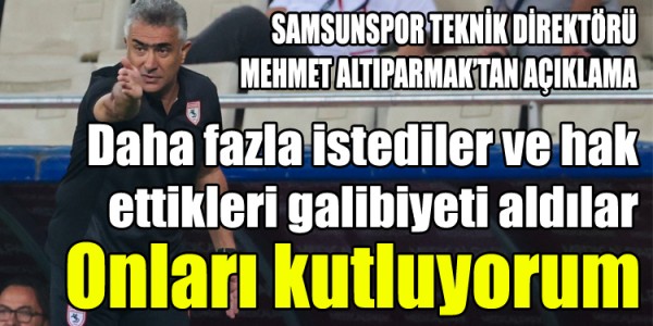 SAMSUNSPOR TEKNİK DİREKTÖRÜ MEHMET ALTIPARMAK’TAN AÇIKLAMA