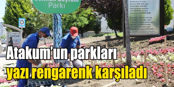 Atakum’un parkları yazı rengarenk karşıladı 