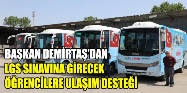 BAŞKAN DEMİRTAŞ’DAN LGS SINAVINA GİRECEK ÖĞRENCİLERE ULAŞIM DESTEĞİ