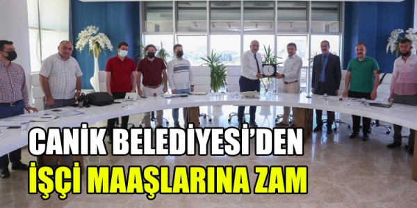 CANİK BELEDİYESİ’DEN İŞÇİ MAAŞLARINA ZAM 
