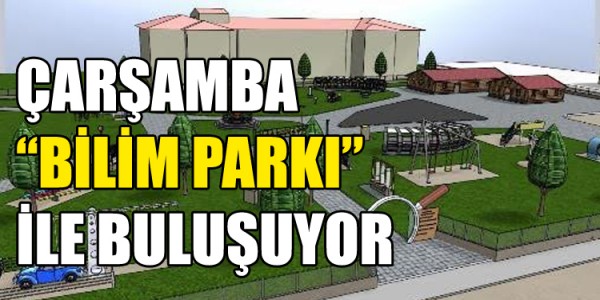 ÇARŞAMBA “BİLİM PARKI” İLE BULUŞUYOR