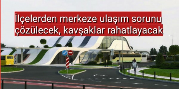 İlçelerden merkeze ulaşım sorunu çözülecek, kavşaklar rahatlayacak