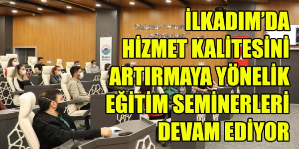 İLKADIM’DA HİZMET KALİTESİNİ ARTIRMAYA YÖNELİK EĞİTİM SEMİNERLERİ DEVAM EDİYOR