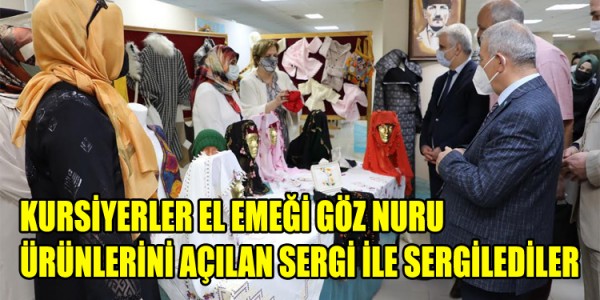 KURSİYERLER EL EMEĞİ GÖZ NURU ÜRÜNLERİNİ AÇILAN SERGİ İLE SERGİLEDİLER