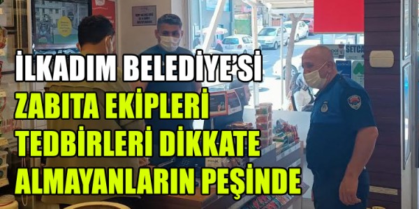 ZABITA EKİPLERİ TEDBİRLERİ DİKKATE ALMAYANLARIN PEŞİNDE