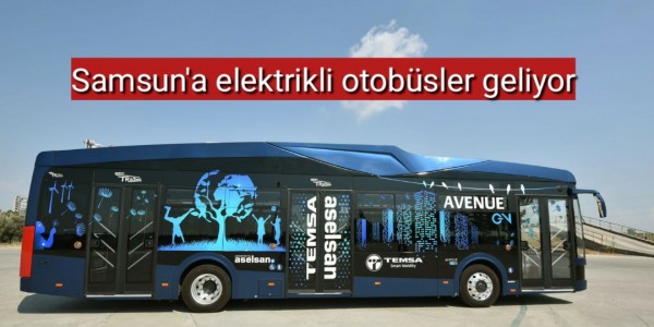 Samsuna elektrikli otobüsler geliyor