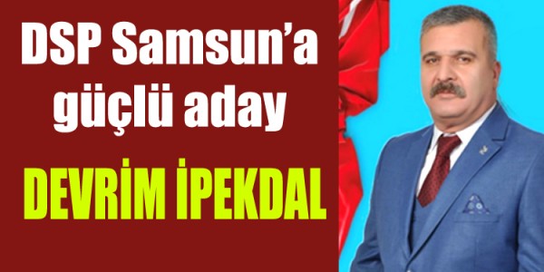 DSP Samsun’a güçlü aday Devrim İpekdal
