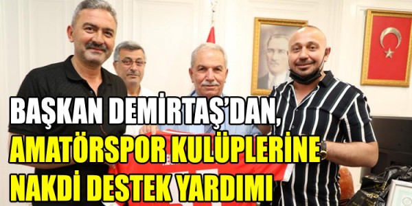 BAŞKAN DEMİRTAŞ’DAN, AMATÖRSPOR KULÜPLERİNE NAKDİ DESTEK YARDIMI