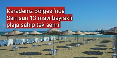 Karadeniz Bölgesi’nde Samsun 13 mavi bayraklı plaja sahip tek şehir