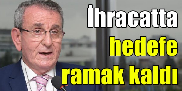 İhracatta hedefe ramak kaldı