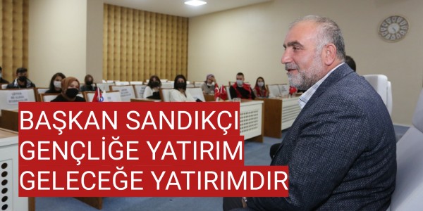 BAŞKAN SANDIKÇI GENÇLİĞE YATIRIM GELECEĞE YATIRIMDIR