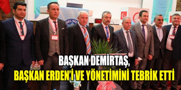 BAŞKAN DEMİRTAŞ,BAŞKAN ERDEN’İ VE YÖNETİMİNİ TEBRİK ETTİ