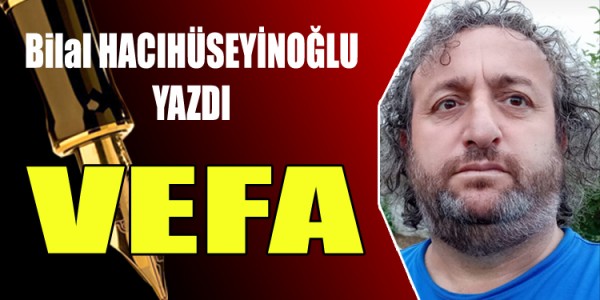 Bilal HACIHÜSEYİNOĞLU YAZDI VEFA