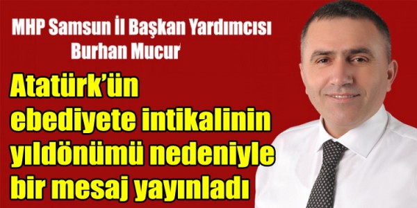Burhan Mucur, Atatürk’ün ebediyete intikalinin yıldönümü nedeniyle bir mesaj yayınladı