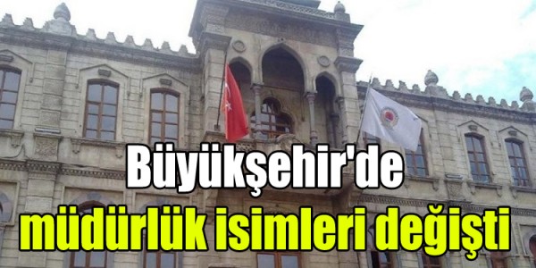 Büyükşehir'de müdürlük isimleri değişti