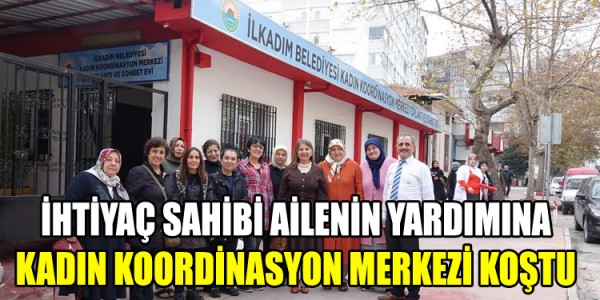 İHTİYAÇ SAHİBİ AİLENİN YARDIMINA KADIN KOORDİNASYON MERKEZİ KOŞTU