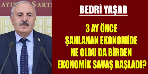 Bedri Yaşar 3 AY ÖNCE ŞAHLANAN EKONOMİDE NE OLDU DA BİRDEN EKONOMİK SAVAŞ BAŞLADI?