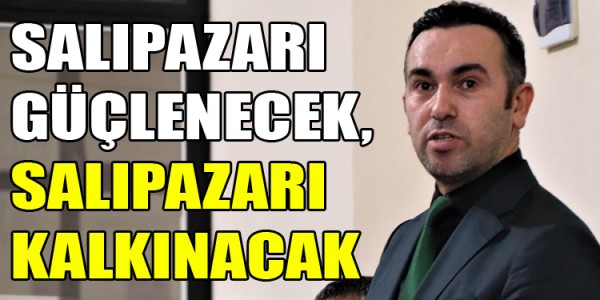 SALIPAZARI GÜÇLENECEK, SALIPAZARI KALKINACAK