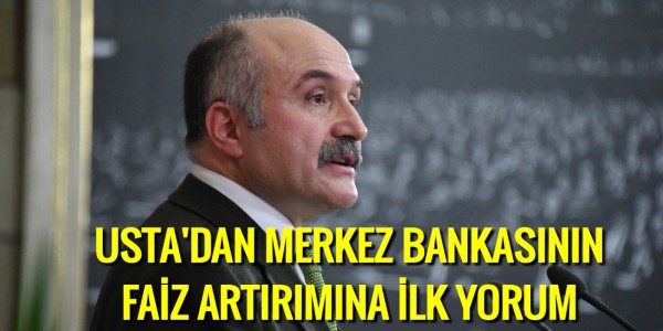 USTA'DAN MERKEZ BANKASININ FAİZ ARTIRIMINA İLK YORUM