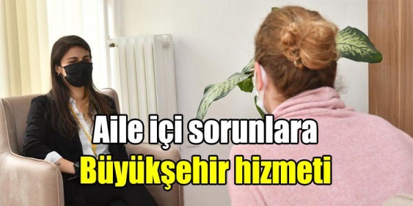 Aile içi sorunlara Büyükşehir hizmeti