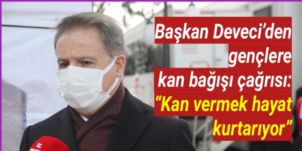 Başkan Deveci’den  gençlere kan bağışı çağrısı:  “Kan vermek hayat kurtarıyor”