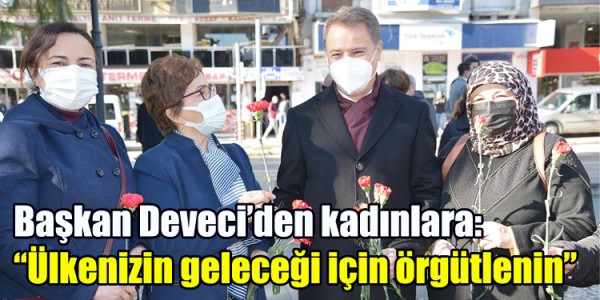 Başkan Deveci’den kadınlara: “Ülkenizin geleceği için örgütlenin”
