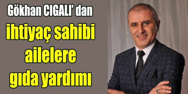 Gökan Cıgalı'dan ihtiyaç sahibi ailelere gıda yardımı