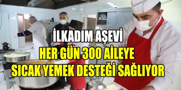 İLKADIM AŞEVİ HER GÜN 300 AİLEYE SICAK YEMEK DESTEĞİ SAĞLIYOR