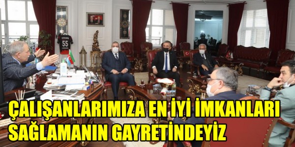  ÇALIŞANLARIMIZA EN İYİ İMKANLARI SAĞLAMANIN GAYRETİNDEYİZ