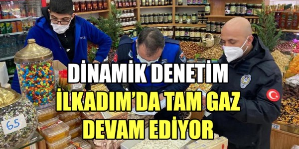 DİNAMİK DENETİM İLKADIM’DA TAM GAZ DEVAM EDİYOR
