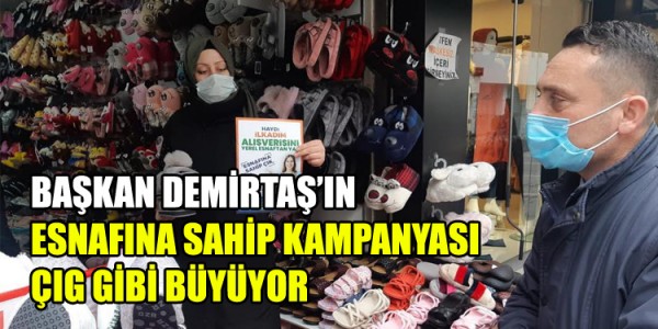 BAŞKAN DEMİRTAŞ’IN ESNAFINA SAHİP KAMPANYASI ÇIG GİBİ BÜYÜYOR