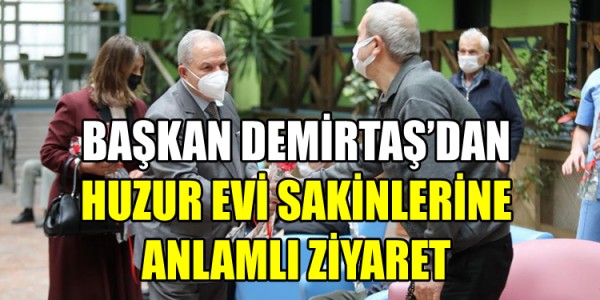BAŞKAN DEMİRTAŞ’DAN HUZUR EVİ SAKİNLERİNE ANLAMLI ZİYARET
