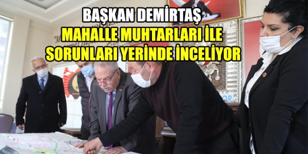 BAŞKAN DEMİRTAŞ MAHALLE MUHTARLARI İLE SORUNLARI YERİNDE İNCELİYOR