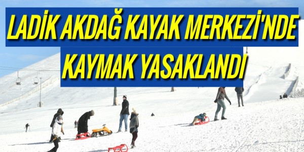 LADİK AKDAĞ KAYAK MERKEZİ'NDE  KAYMAK YASAKLANDI