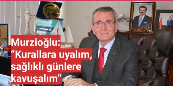 Murzioğlu: “Kurallara uyalım, sağlıklı günlere kavuşalım”