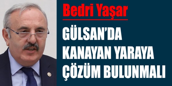 GÜLSAN’DA KANAYAN YARAYA ÇÖZÜM BULUNMALI