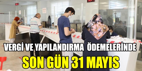 VERGİ VE YAPILANDIRMA ÖDEMELERİNDE SON GÜN 31 MAYIS