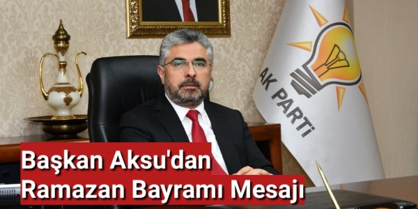 Başkan Aksu'dan Ramazan Bayramı Mesajı