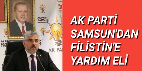 AK PARTİ SAMSUN'DAN FİLİSTİN'E YARDIM ELİ