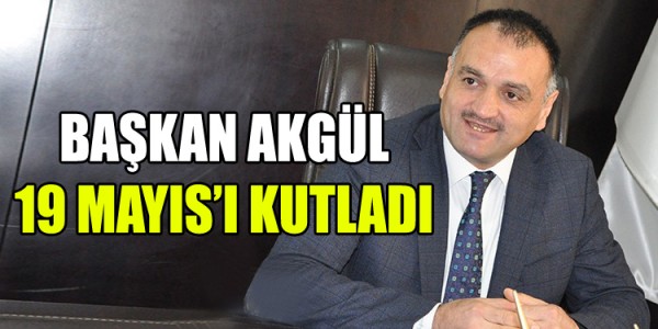 BAŞKAN AKGÜL 19 MAYIS’I KUTLADI