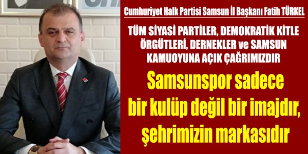 Samsun CHP İl Başkanı Fatih Türkel Samsunspor sadece bir kulüp değil bir imajdır,  şehrimizin markasıdır