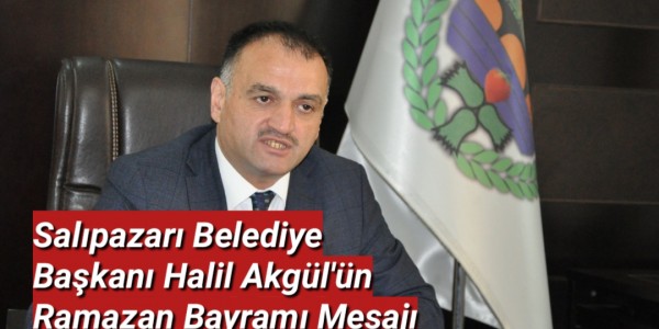 Salıpazarı Belediye Başkanı Halil Akgül'ün Ramazan bayramı mesajı