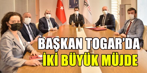 BAŞKAN TOGAR’DA İKİ BÜYÜK MÜJDE