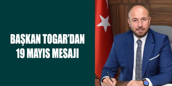 BAŞKAN TOGAR’DAN 19 MAYIS MESAJI 