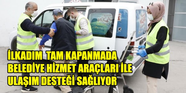 İLKADIM  TAM KAPANMADA BELEDİYE HİZMET ARAÇLARI İLE ULAŞIM DESTEĞİ SAĞLIYOR